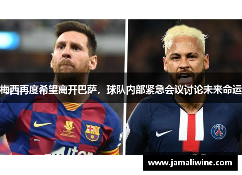 梅西再度希望离开巴萨，球队内部紧急会议讨论未来命运