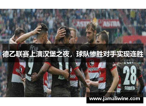 德乙联赛上演汉堡之夜，球队惨胜对手实现连胜
