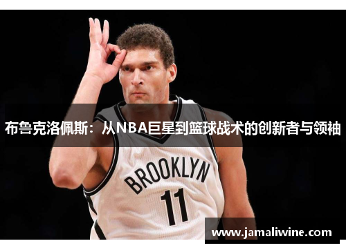 布鲁克洛佩斯：从NBA巨星到篮球战术的创新者与领袖