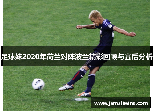 足球妹2020年荷兰对阵波兰精彩回顾与赛后分析